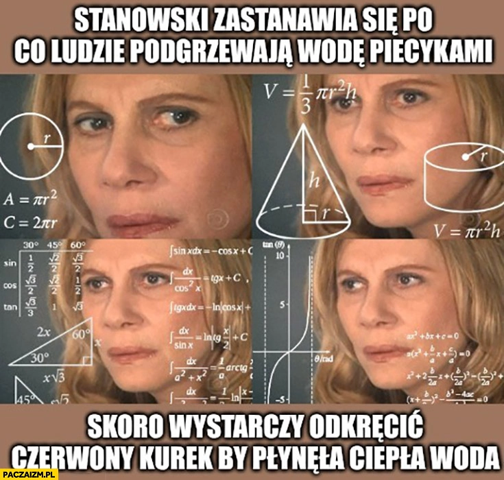 
    Stanowski zastanawia się po co ludzie podgrzewają wodę piecykami skoro wystarczy odkręcić czerwony kurek by płynęła ciepła woda