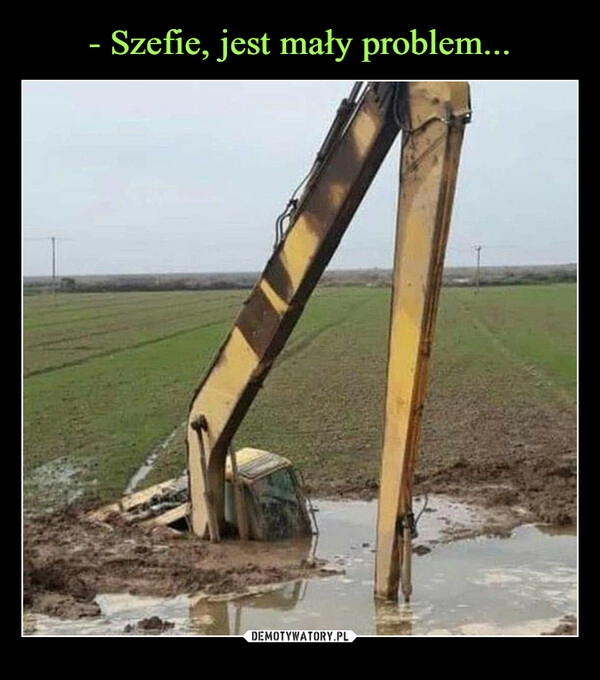 
    - Szefie, jest mały problem...