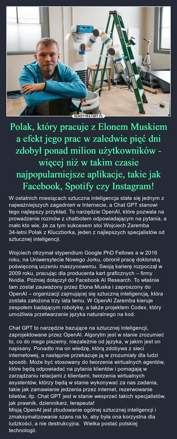 
    Polak, który pracuje z Elonem Muskiem a efekt jego prac w zaledwie pięć dni zdobył ponad milion użytkowników - więcej niż w takim czasie najpopularniejsze aplikacje, takie jak Facebook, Spotify czy Instagram! 