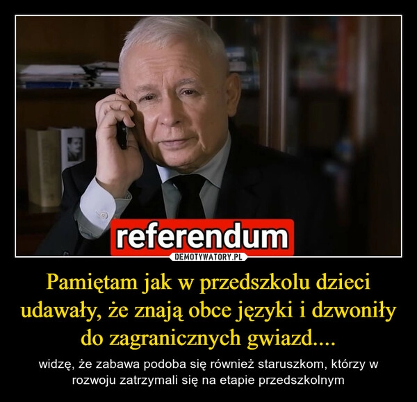 
    Pamiętam jak w przedszkolu dzieci udawały, że znają obce języki i dzwoniły do zagranicznych gwiazd....