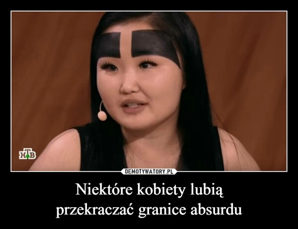 
    Niektóre kobiety lubią
przekraczać granice absurdu