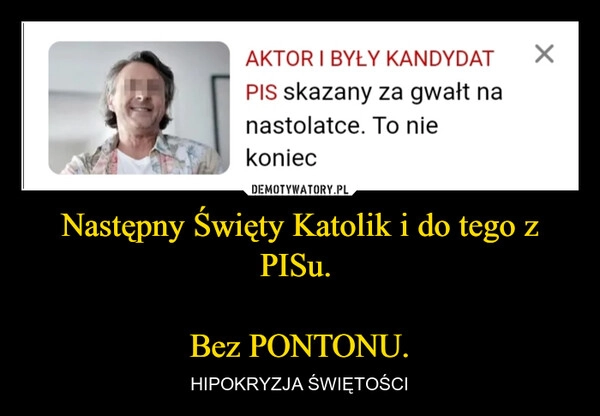 
    Następny Święty Katolik i do tego z PISu. 

Bez PONTONU.