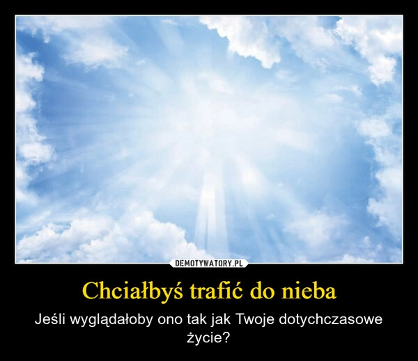 
    Chciałbyś trafić do nieba