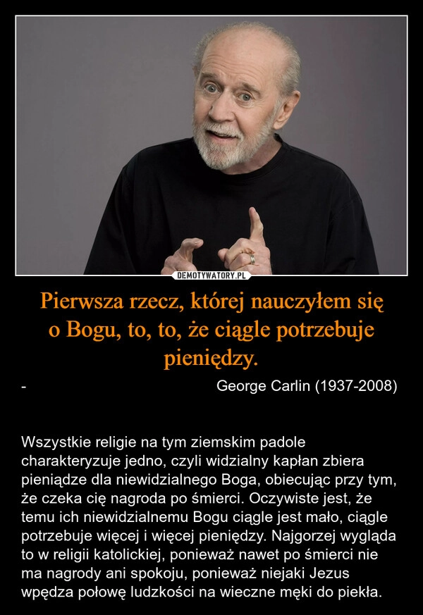 
    Pierwsza rzecz, której nauczyłem się o Bogu, to, to, że ciągle potrzebuje pieniędzy.