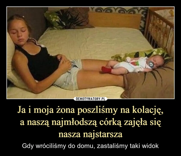 
    Ja i moja żona poszliśmy na kolację,
a naszą najmłodszą córką zajęła się
nasza najstarsza