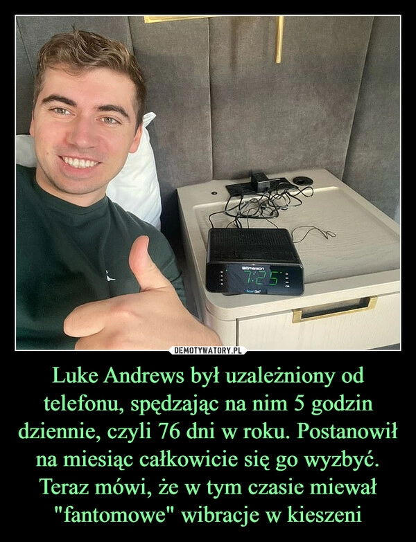 
    Luke Andrews był uzależniony od telefonu, spędzając na nim 5 godzin dziennie, czyli 76 dni w roku. Postanowił na miesiąc całkowicie się go wyzbyć. Teraz mówi, że w tym czasie miewał "fantomowe" wibracje w kieszeni