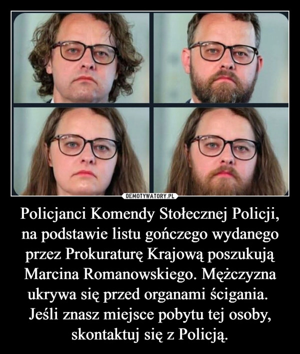 
    Policjanci Komendy Stołecznej Policji, na podstawie listu gończego wydanego przez Prokuraturę Krajową poszukują Marcina Romanowskiego. Mężczyzna ukrywa się przed organami ścigania. 
Jeśli znasz miejsce pobytu tej osoby, skontaktuj się z Policją.