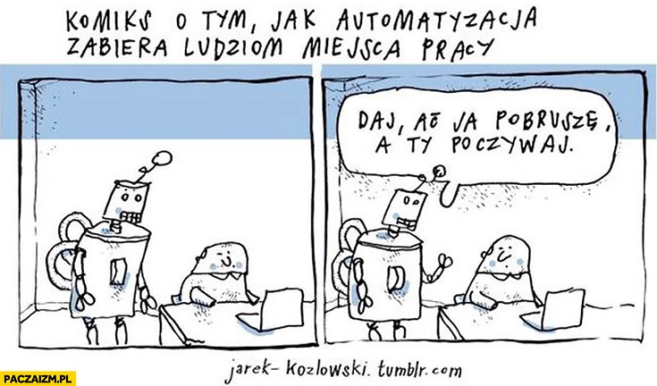 
    Komiks o tym jak automatyzacja zabiera ludziom miejsca pracy: daj aj ja pobrusze, a ty poczywaj robot