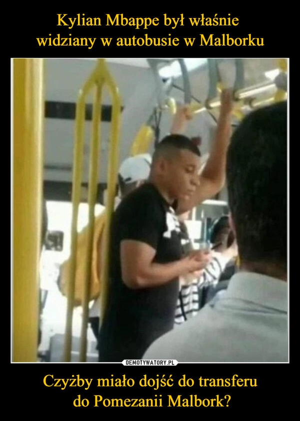 
    Kylian Mbappe był właśnie 
widziany w autobusie w Malborku Czyżby miało dojść do transferu
 do Pomezanii Malbork?