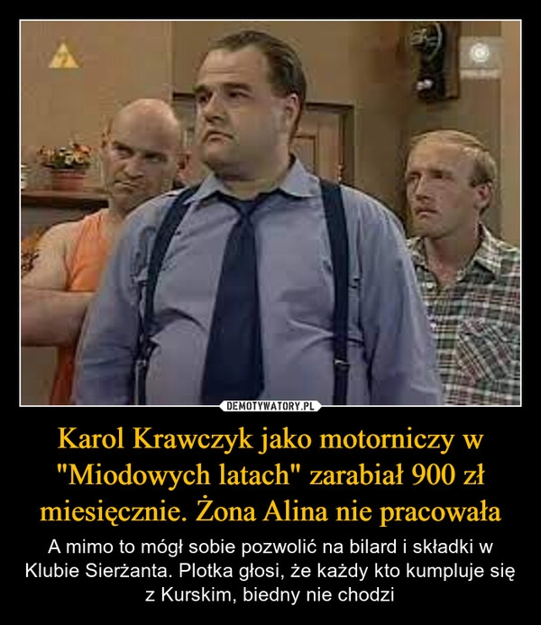
    Karol Krawczyk jako motorniczy w "Miodowych latach" zarabiał 900 zł miesięcznie. Żona Alina nie pracowała
