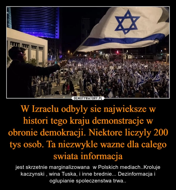 
    W Izraelu odbyly sie najwieksze w histori tego kraju demonstracje w obronie demokracji. Niektore liczyly 200 tys osob. Ta niezwykle wazne dla calego swiata informacja