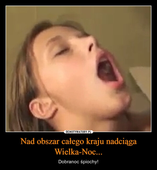 
    Nad obszar całego kraju nadciąga Wielka-Noc...