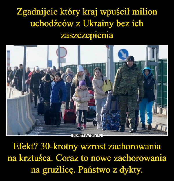 
    Zgadnijcie który kraj wpuścił milion uchodźców z Ukrainy bez ich zaszczepienia Efekt? 30-krotny wzrost zachorowania na krztuśca. Coraz to nowe zachorowania na gruźlicę. Państwo z dykty.