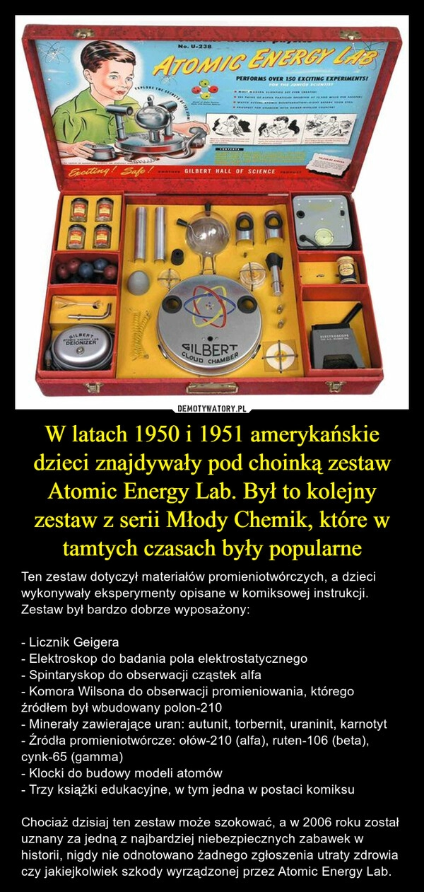 
    W latach 1950 i 1951 amerykańskie dzieci znajdywały pod choinką zestaw Atomic Energy Lab. Był to kolejny zestaw z serii Młody Chemik, które w tamtych czasach były popularne 