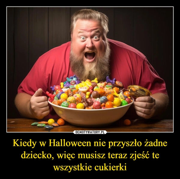 
    Kiedy w Halloween nie przyszło żadne dziecko, więc musisz teraz zjeść te wszystkie cukierki