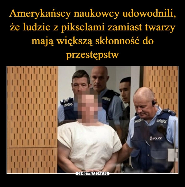 
    Amerykańscy naukowcy udowodnili, że ludzie z pikselami zamiast twarzy mają większą skłonność do przestępstw