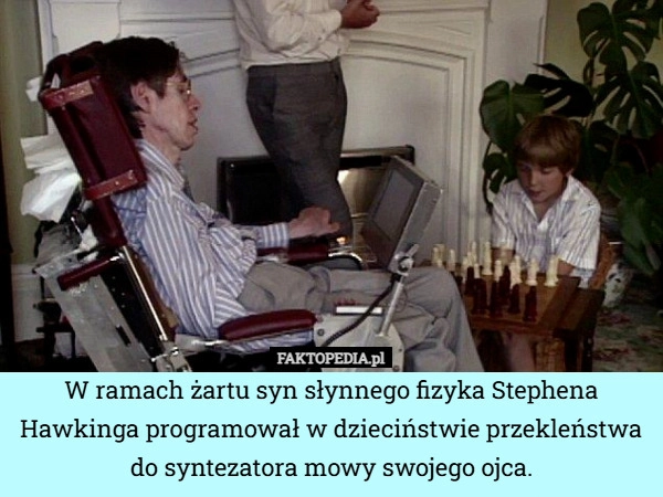 
    W ramach żartu syn słynnego fizyka Stephena Hawkinga programował w dzieciństwie