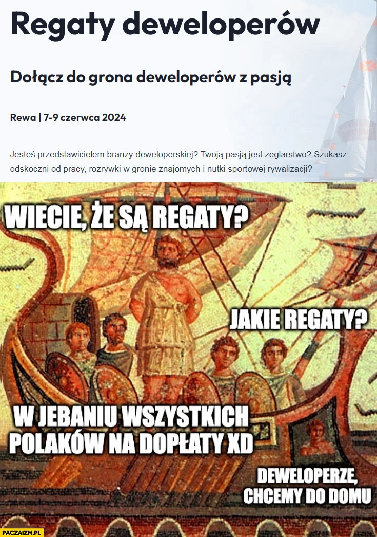 
    Regaty deweloperów wiecie, że są regaty, jakie, w jechaniu wszystkich Polaków na dopłaty, deweloperze chcemy do domu