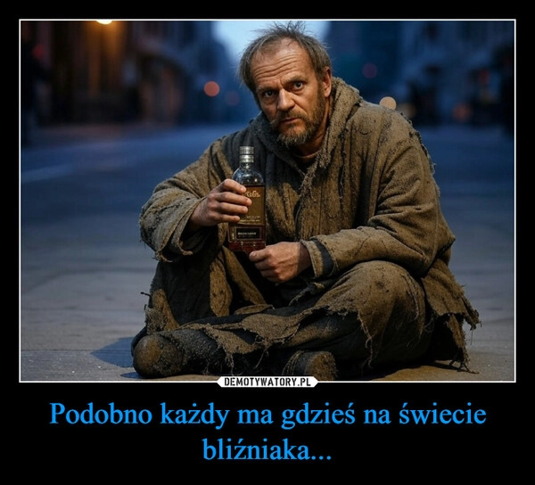 
    Podobno każdy ma gdzieś na świecie bliźniaka...