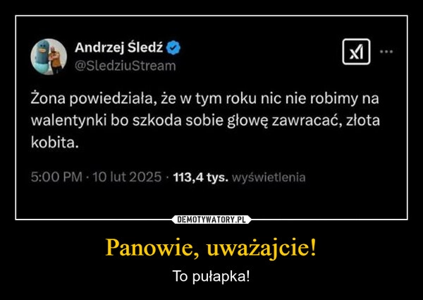 
    Panowie, uważajcie!