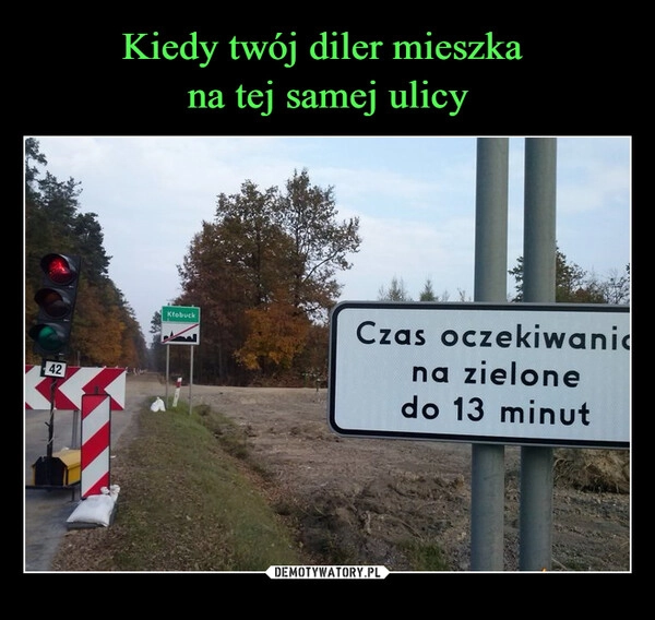 
    Kiedy twój diler mieszka 
na tej samej ulicy