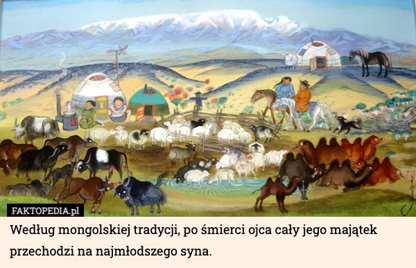 
    Według mongolskiej tradycji, po śmierci ojca cały jego majątek przechodzi