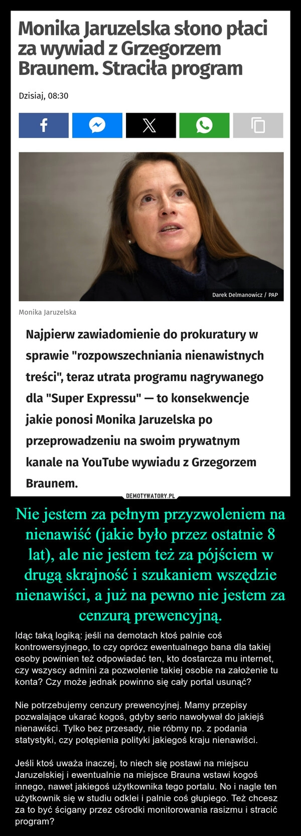 
    Nie jestem za pełnym przyzwoleniem na nienawiść (jakie było przez ostatnie 8 lat), ale nie jestem też za pójściem w drugą skrajność i szukaniem wszędzie nienawiści, a już na pewno nie jestem za cenzurą prewencyjną.