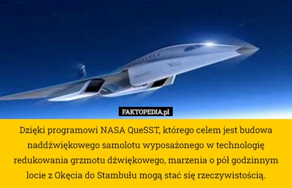 
    Dzięki programowi NASA QueSST, którego celem jest budowa naddźwiękowego