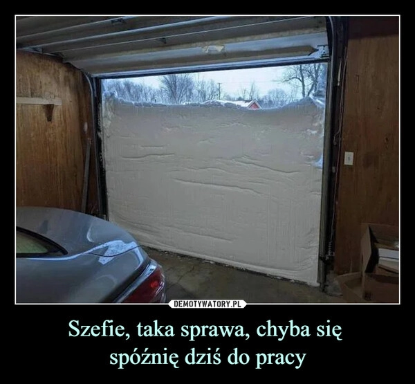 
    
Szefie, taka sprawa, chyba się
spóźnię dziś do pracy 