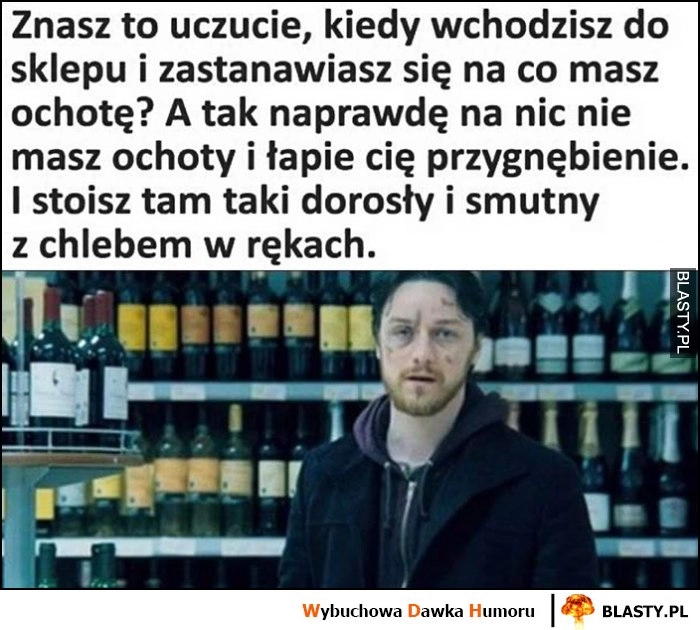 
    Znasz to uczucie jak zastanawiasz się w sklepie na co masz ochotę, na nic, łapie cię przygnębienie