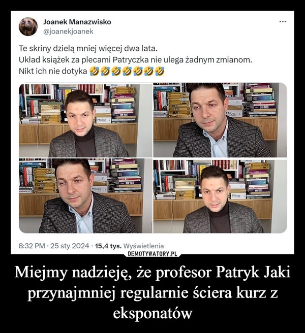 
    Miejmy nadzieję, że profesor Patryk Jaki przynajmniej regularnie ściera kurz z eksponatów