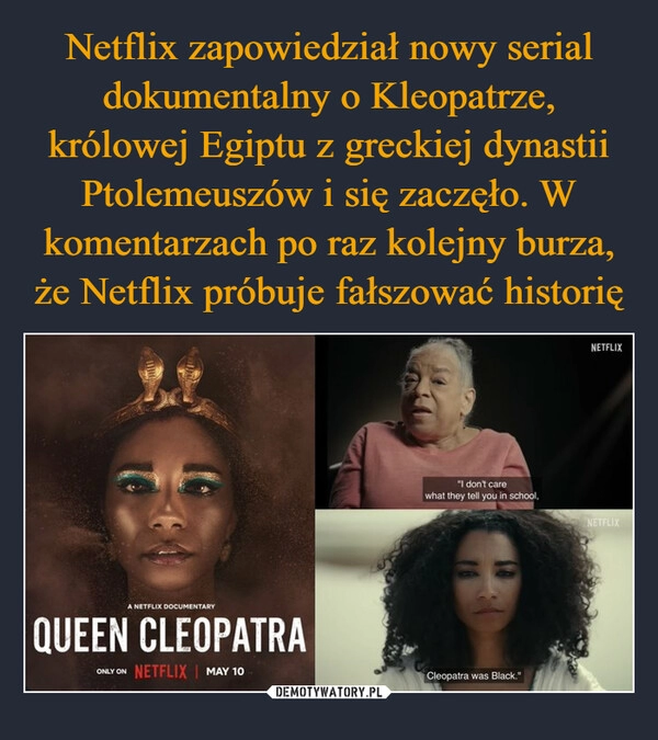 
    Netflix zapowiedział nowy serial dokumentalny o Kleopatrze, królowej Egiptu z greckiej dynastii Ptolemeuszów i się zaczęło. W komentarzach po raz kolejny burza, że Netflix próbuje fałszować historię