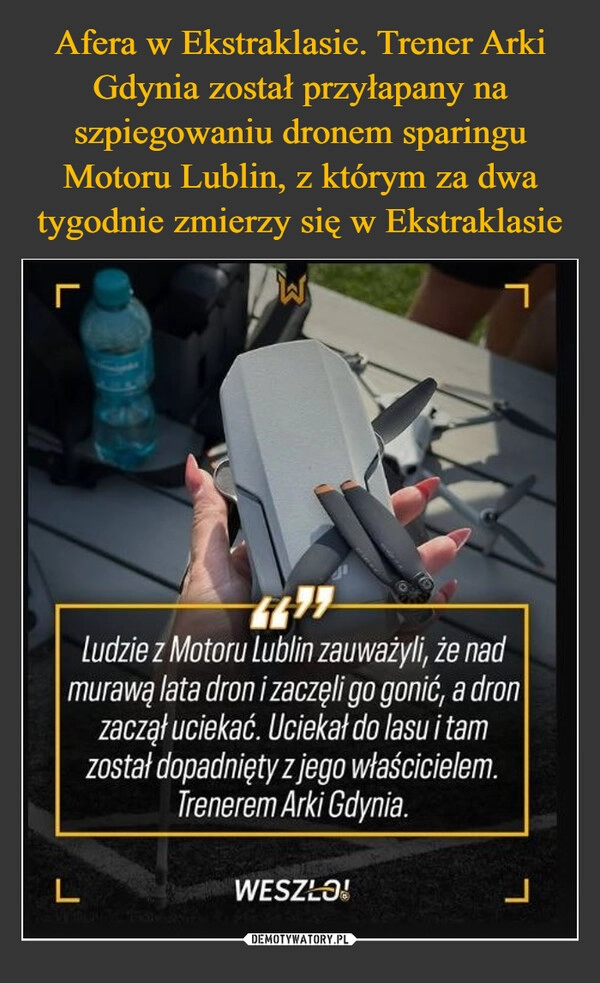 
    Afera w Ekstraklasie. Trener Arki Gdynia został przyłapany na szpiegowaniu dronem sparingu Motoru Lublin, z którym za dwa tygodnie zmierzy się w Ekstraklasie