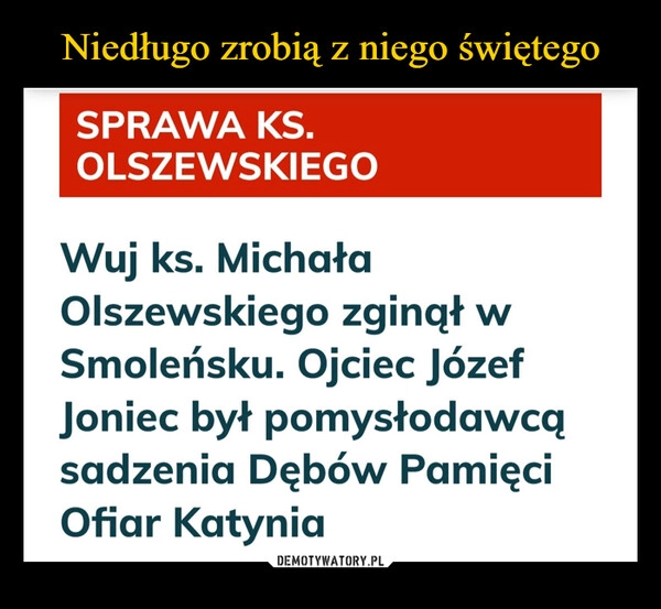 
    Niedługo zrobią z niego świętego