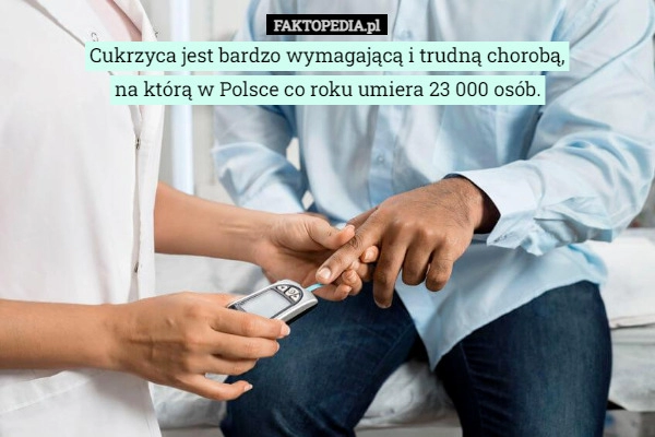 
    
			Cukrzyca jest bardzo wymagającą i trudną chorobą, na którą w Polsce co roku					