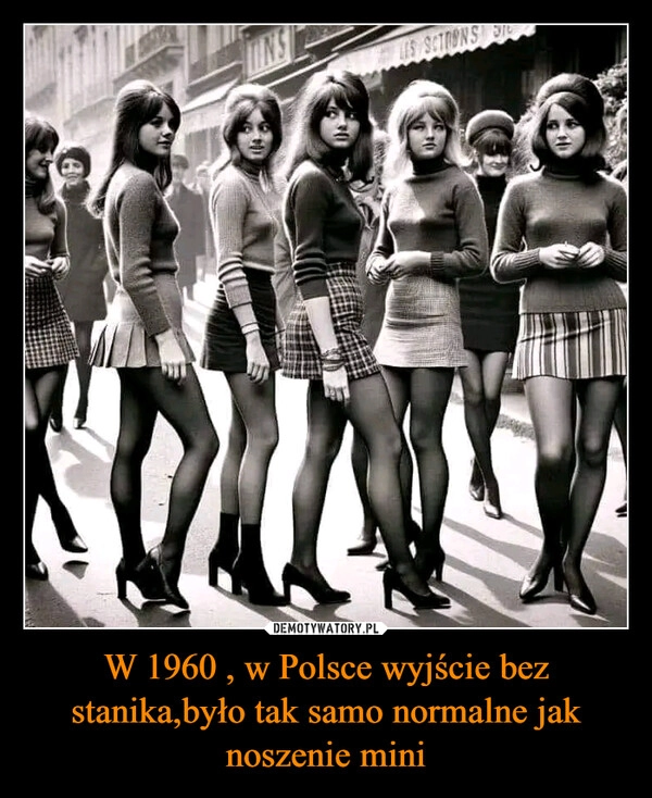 
    W 1960 , w Polsce wyjście bez stanika,było tak samo normalne jak noszenie mini