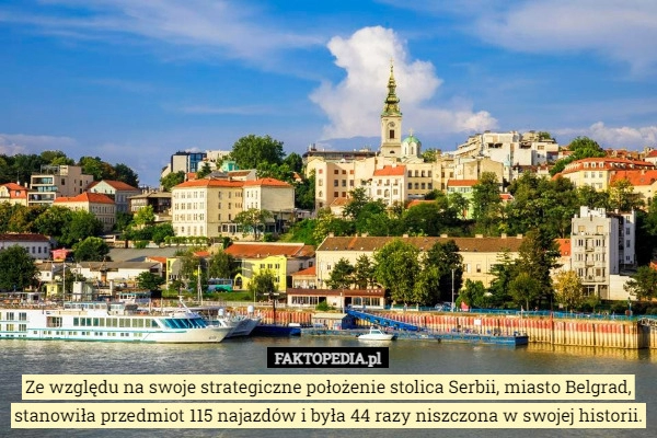 
    Ze względu na swoje strategiczne położenie stolica Serbii, miasto Belgrad,