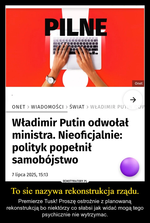 
    To sie nazywa rekonstrukcja rządu.