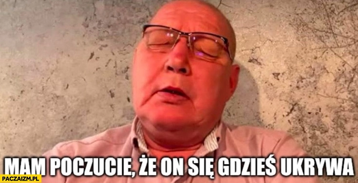 
    Jackowski: mam poczucie, że on się gdzieś ukrywa