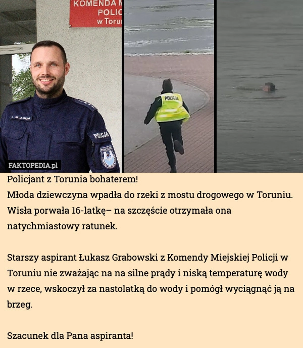 
    Policjant z Torunia bohaterem!
Młoda dziewczyna wpadła do rzeki z mostu