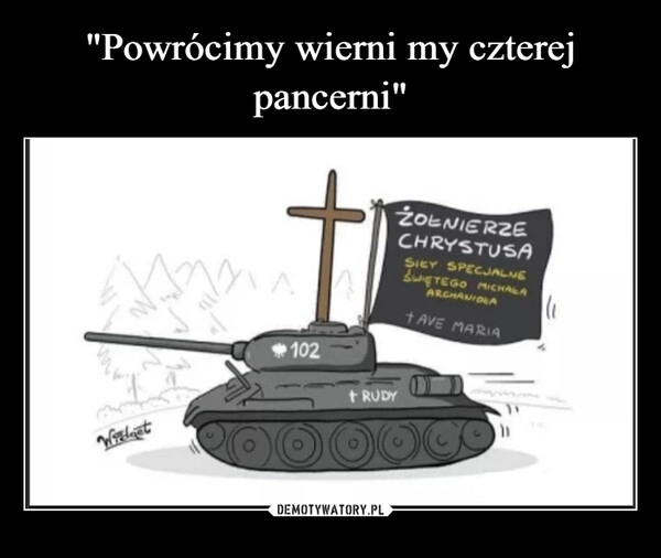 
    "Powrócimy wierni my czterej pancerni"