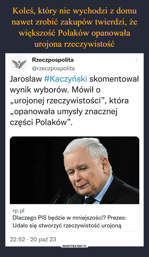 
    Koleś, który nie wychodzi z domu nawet zrobić zakupów twierdzi, że większość Polaków opanowała urojona rzeczywistość