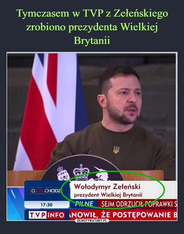 
    Tymczasem w TVP z Zełeńskiego zrobiono prezydenta Wielkiej Brytanii