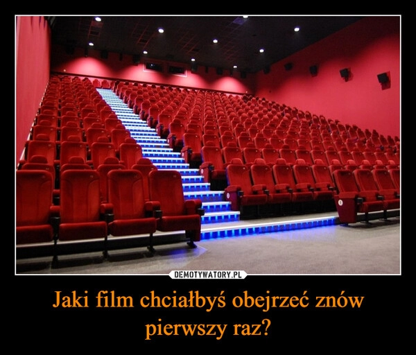 
    Jaki film chciałbyś obejrzeć znów pierwszy raz?