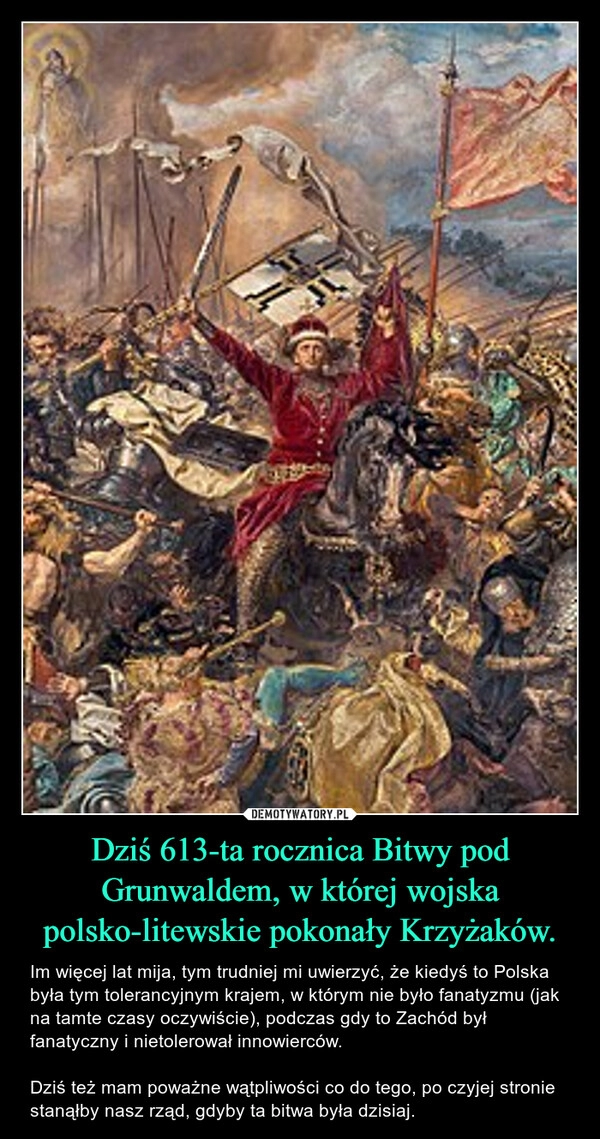 
    Dziś 613-ta rocznica Bitwy pod Grunwaldem, w której wojska polsko-litewskie pokonały Krzyżaków.