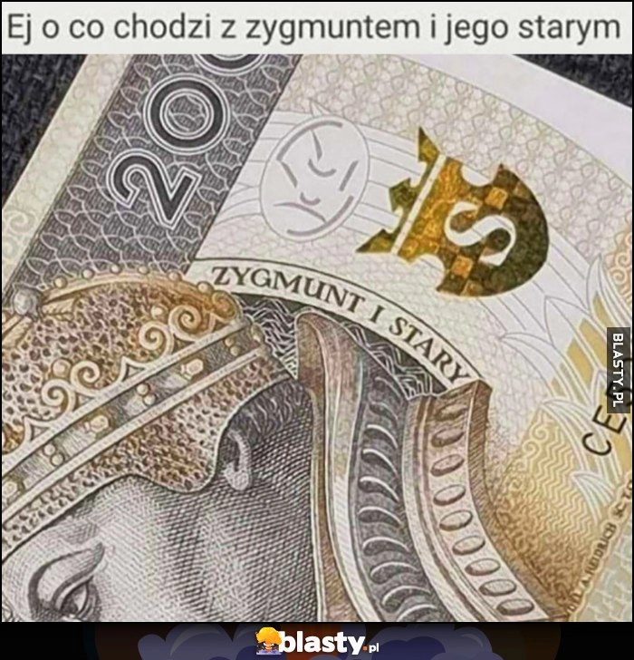 
    Ej o co chodzi z Zygmuntem i jego starym? Zygmunt I Stary na banknocie 200 zł