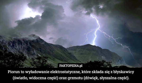 
    Piorun to wyładowanie elektrostatyczne, które składa się z błyskawicy (światło,