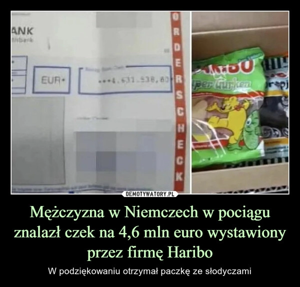 
    
Mężczyzna w Niemczech w pociągu znalazł czek na 4,6 mln euro wystawiony przez firmę Haribo 