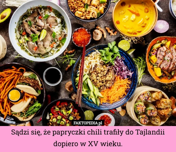 
    Sądzi się, że papryczki chili trafiły do Tajlandii dopiero w XV wieku.