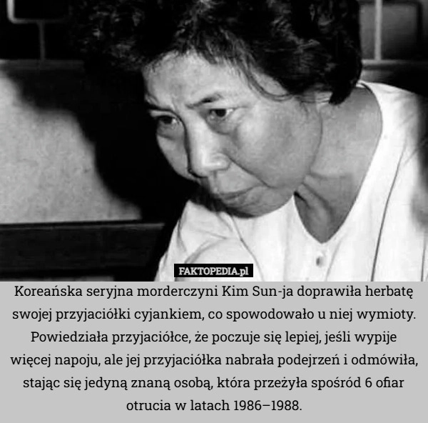 
    Koreańska seryjna morderczyni Kim Sun-ja doprawiła herbatę swojej przyjaciółki